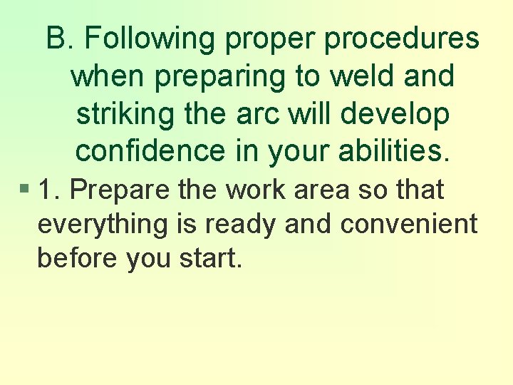 B. Following proper procedures when preparing to weld and striking the arc will develop