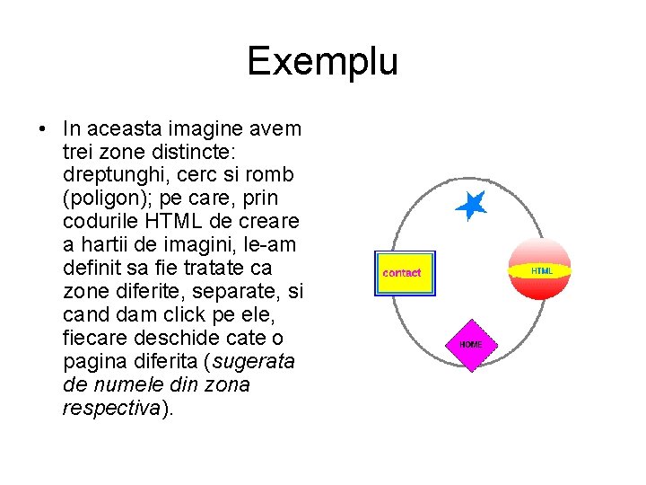 Exemplu • In aceasta imagine avem trei zone distincte: dreptunghi, cerc si romb (poligon);