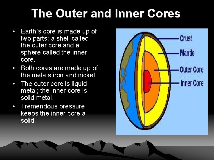 The Outer and Inner Cores • Earth’s core is made up of two parts: