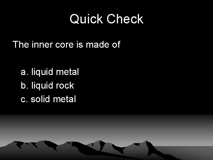 Quick Check The inner core is made of a. liquid metal b. liquid rock