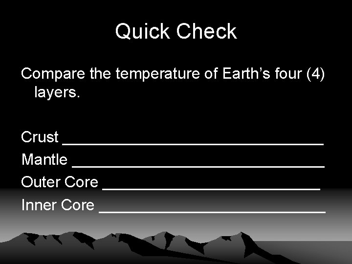 Quick Check Compare the temperature of Earth’s four (4) layers. Crust _______________ Mantle _______________