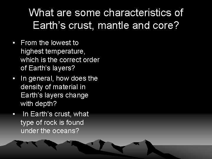 What are some characteristics of Earth’s crust, mantle and core? • From the lowest