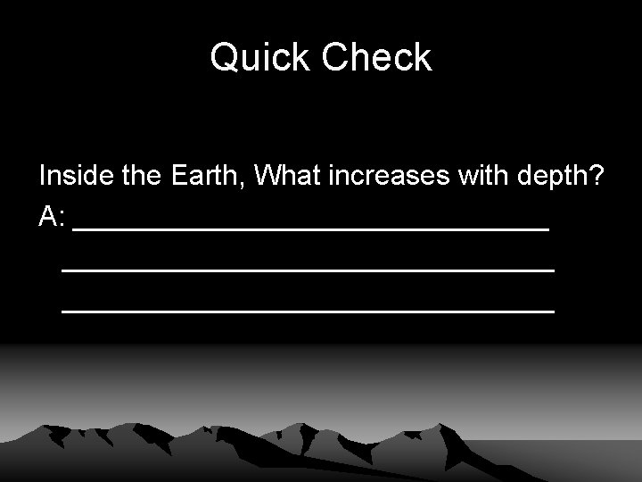 Quick Check Inside the Earth, What increases with depth? A: _______________________________ 