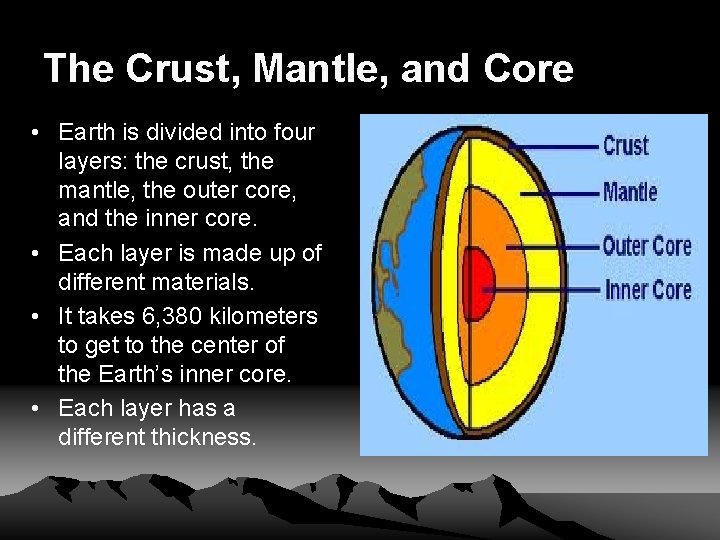 The Crust, Mantle, and Core • Earth is divided into four layers: the crust,