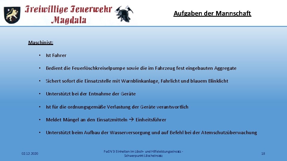 Aufgaben der Mannschaft Maschinist: • Ist Fahrer • Bedient die Feuerlöschkreiselpumpe sowie die im