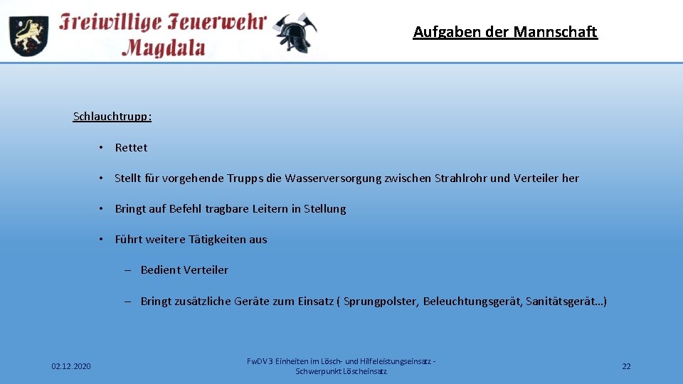 Aufgaben der Mannschaft Schlauchtrupp: • Rettet • Stellt für vorgehende Trupps die Wasserversorgung zwischen