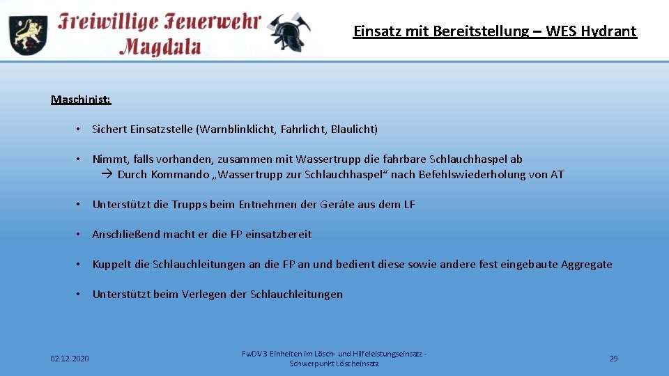 Einsatz mit Bereitstellung – WES Hydrant Maschinist: • Sichert Einsatzstelle (Warnblinklicht, Fahrlicht, Blaulicht) •