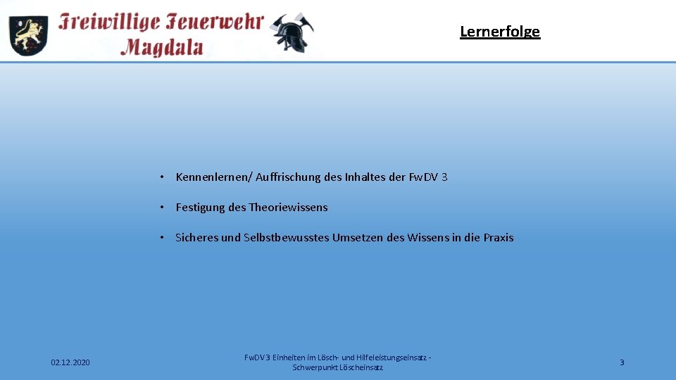 Lernerfolge • Kennenlernen/ Auffrischung des Inhaltes der Fw. DV 3 • Festigung des Theoriewissens