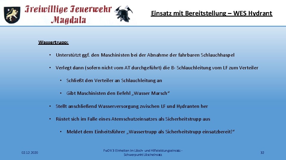 Einsatz mit Bereitstellung – WES Hydrant Wassertrupp: • Unterstützt ggf. den Maschinisten bei der