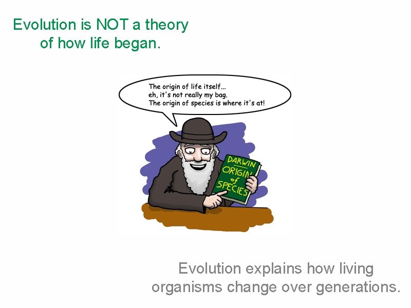 Evolution is NOT a theory of how life began. Evolution explains how living organisms