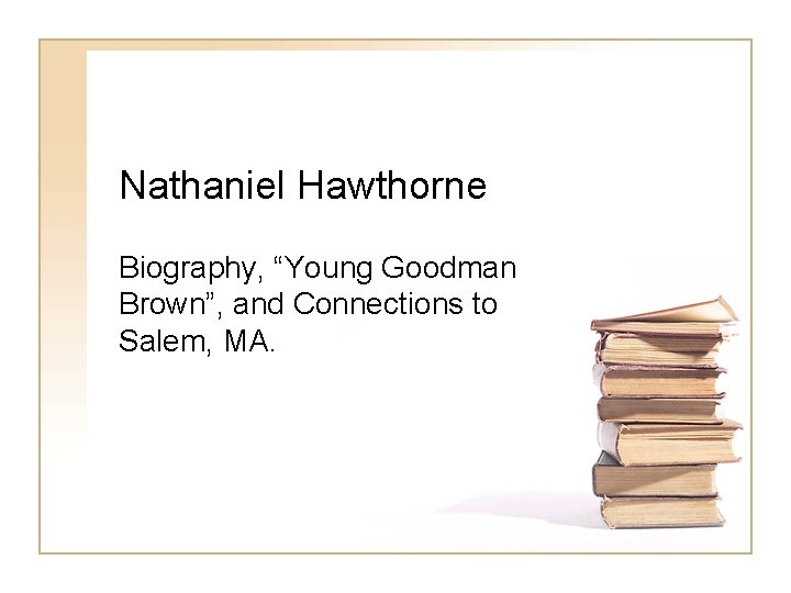 Nathaniel Hawthorne Biography, “Young Goodman Brown”, and Connections to Salem, MA. 