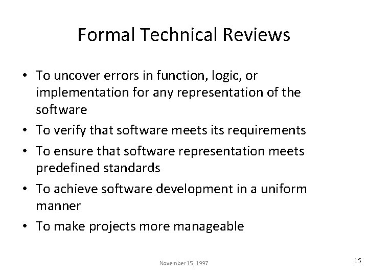 Formal Technical Reviews • To uncover errors in function, logic, or implementation for any