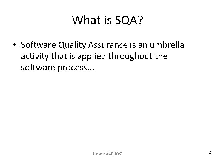 What is SQA? • Software Quality Assurance is an umbrella activity that is applied