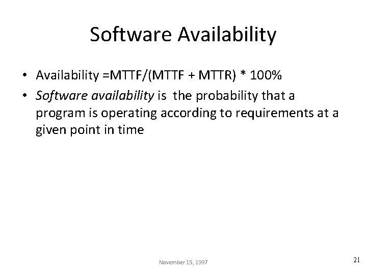 Software Availability • Availability =MTTF/(MTTF + MTTR) * 100% • Software availability is the