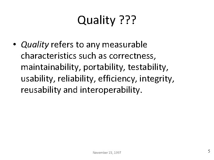 Quality ? ? ? • Quality refers to any measurable characteristics such as correctness,