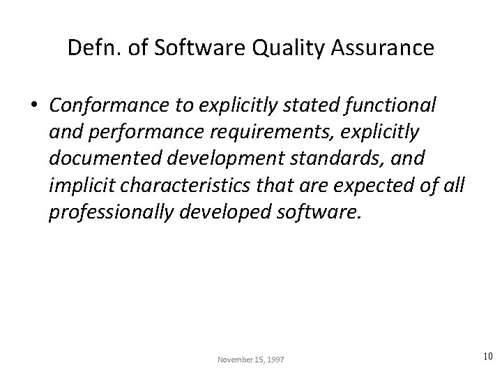 Defn. of Software Quality Assurance • Conformance to explicitly stated functional and performance requirements,