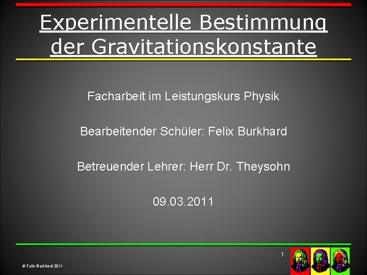 Experimentelle Bestimmung der Gravitationskonstante Facharbeit im Leistungskurs Physik Bearbeitender Schüler: Felix Burkhard Betreuender Lehrer: