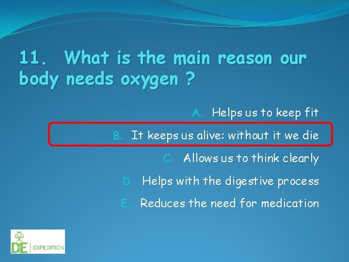 11. What is the main reason our body needs oxygen ? A. Helps us