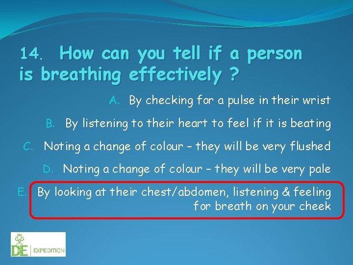 14. How can you tell if a person is breathing effectively ? A. By