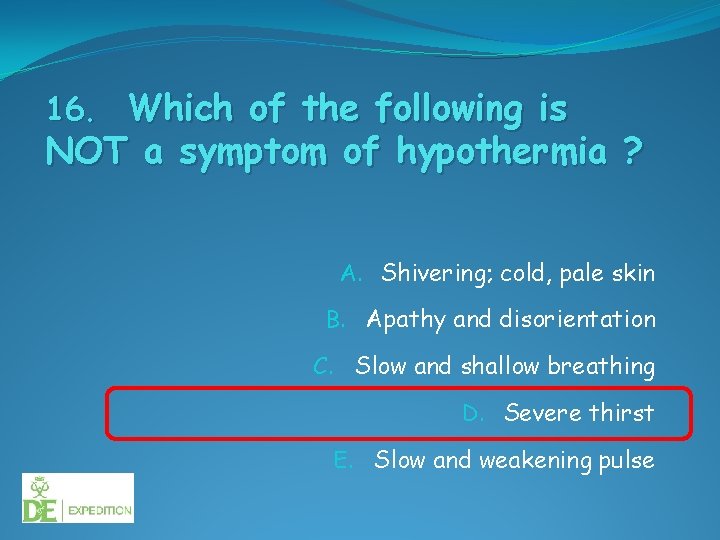 16. Which of the following is NOT a symptom of hypothermia ? A. Shivering;