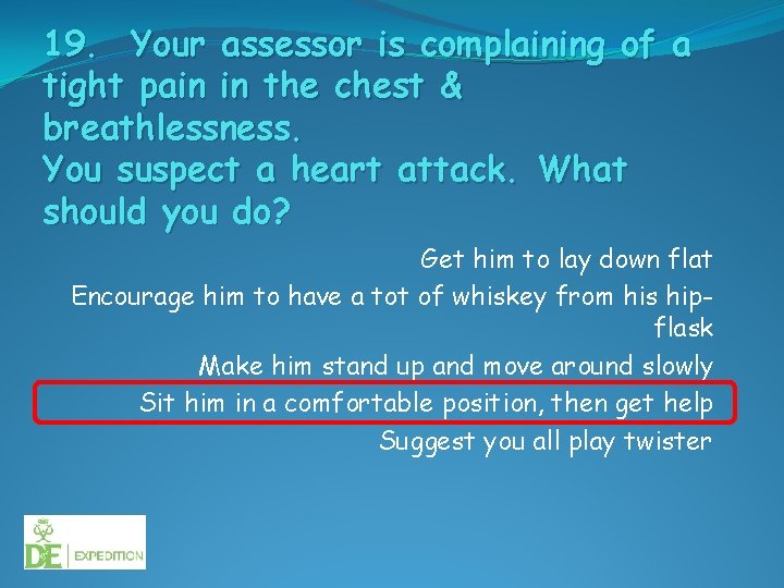 19. Your assessor is complaining of a tight pain in the chest & breathlessness.