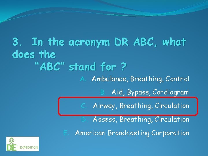 3. In the acronym DR ABC, what does the “ABC” stand for ? A.