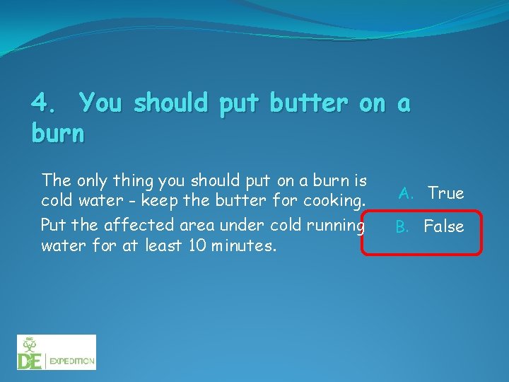 4. You should put butter on a burn The only thing you should put