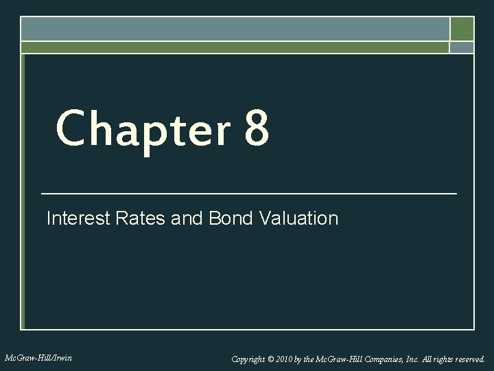 Chapter 8 Interest Rates and Bond Valuation Mc. Graw-Hill/Irwin Copyright © 2010 by the