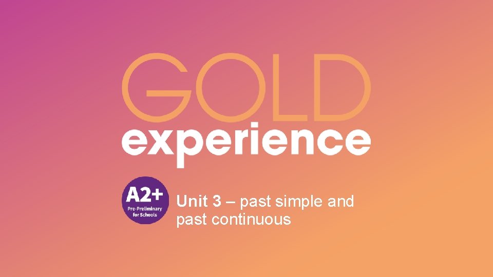 Unit 3 – past simple and past continuous 