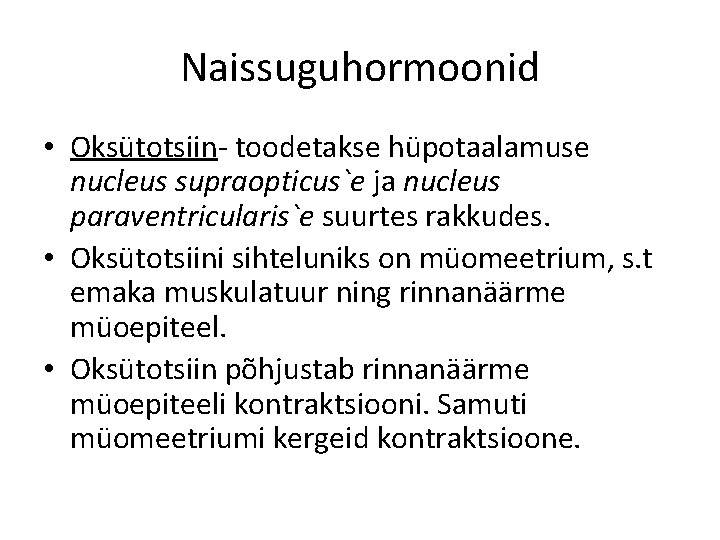 Naissuguhormoonid • Oksütotsiin- toodetakse hüpotaalamuse nucleus supraopticus`e ja nucleus paraventricularis`e suurtes rakkudes. • Oksütotsiini