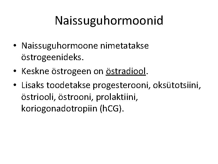 Naissuguhormoonid • Naissuguhormoone nimetatakse östrogeenideks. • Keskne östrogeen on östradiool. • Lisaks toodetakse progesterooni,