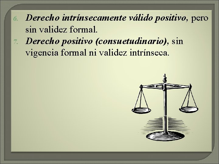 6. 7. Derecho intrínsecamente válido positivo, pero sin validez formal. Derecho positivo (consuetudinario), sin