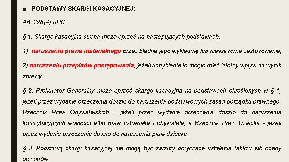 ■ PODSTAWY SKARGI KASACYJNEJ: Art. 398(4) KPC § 1. Skargę kasacyjną strona może oprzeć ■ PODSTAWY SKARGI KASACYJNEJ: Art. 398(4) KPC § 1. Skargę kasacyjną strona może oprzeć