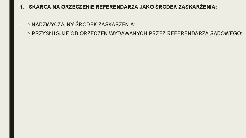 1. SKARGA NA ORZECZENIE REFERENDARZA JAKO ŚRODEK ZASKARŻENIA: - > NADZWYCZAJNY ŚRODEK ZASKARŻENIA; -