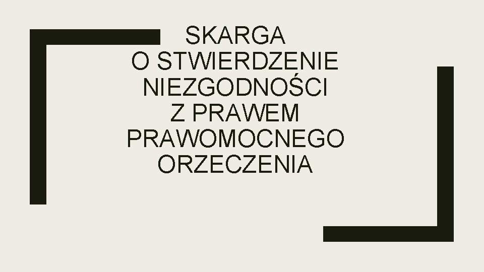 SKARGA O STWIERDZENIE NIEZGODNOŚCI Z PRAWEM PRAWOMOCNEGO ORZECZENIA SKARGA O STWIERDZENIE NIEZGODNOŚCI Z PRAWEM PRAWOMOCNEGO ORZECZENIA