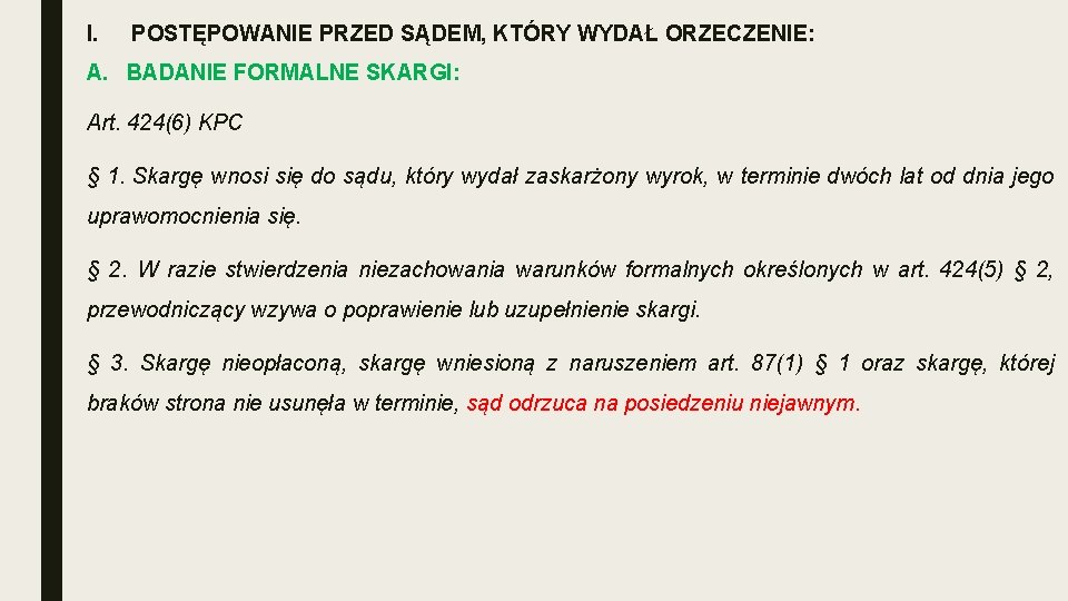 I. POSTĘPOWANIE PRZED SĄDEM, KTÓRY WYDAŁ ORZECZENIE: A. BADANIE FORMALNE SKARGI: Art. 424(6) KPC