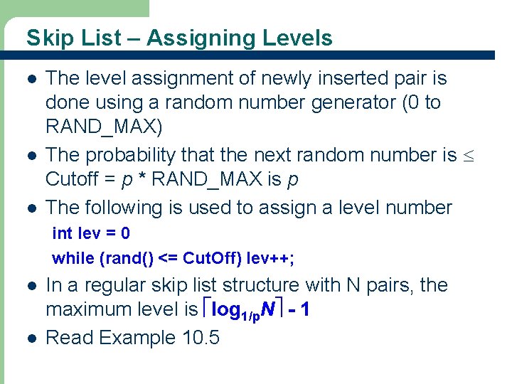Skip List – Assigning Levels l l l The level assignment of newly inserted