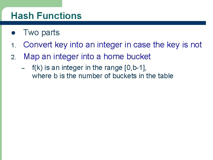 Hash Functions l 1. 2. Two parts Convert key into an integer in case