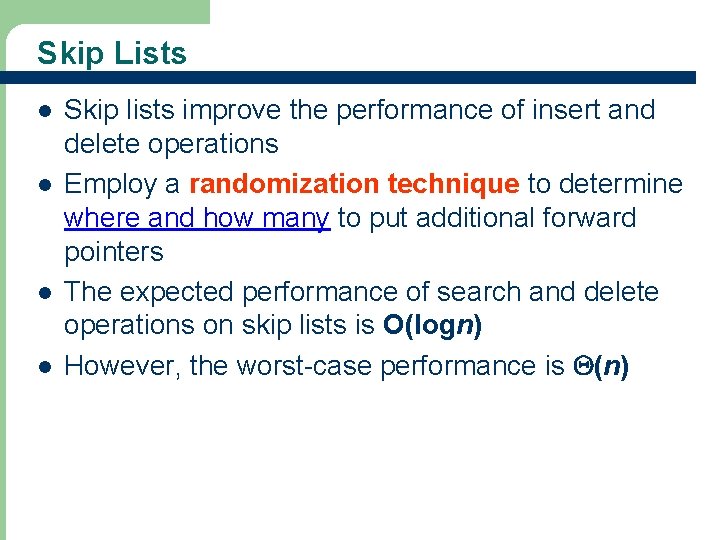 Skip Lists l l 9 Skip lists improve the performance of insert and delete