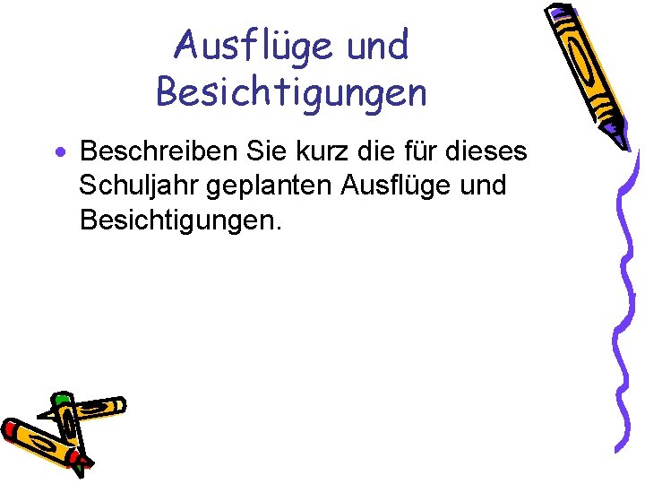 Ausflüge und Besichtigungen · Beschreiben Sie kurz die für dieses Schuljahr geplanten Ausflüge und