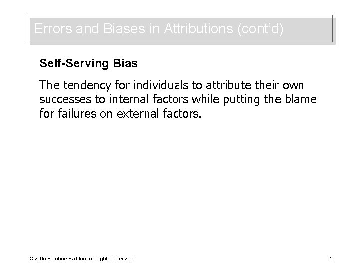 Errors and Biases in Attributions (cont’d) Self-Serving Bias The tendency for individuals to attribute