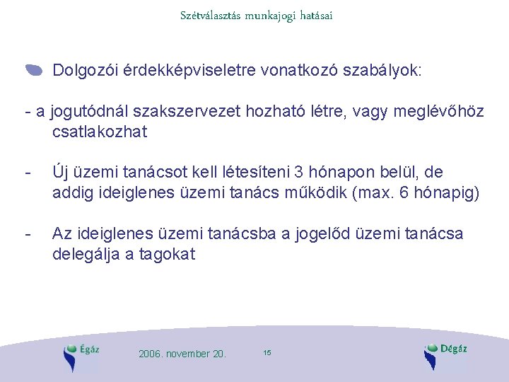 Szétválasztás munkajogi hatásai Dolgozói érdekképviseletre vonatkozó szabályok: - a jogutódnál szakszervezet hozható létre, vagy