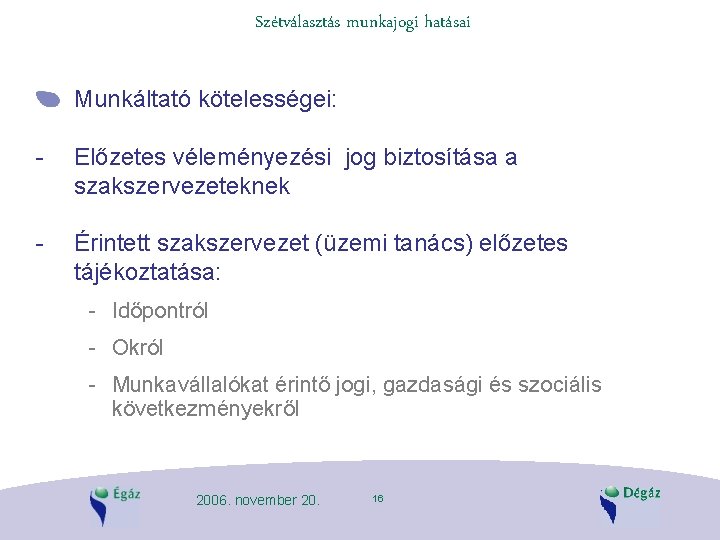 Szétválasztás munkajogi hatásai Munkáltató kötelességei: - Előzetes véleményezési jog biztosítása a szakszervezeteknek - Érintett