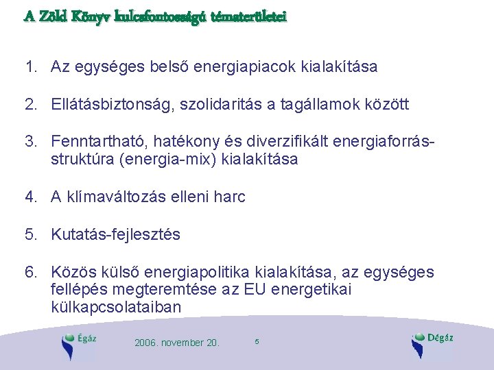 A Zöld Könyv kulcsfontosságú tématerületei 1. Az egységes belső energiapiacok kialakítása 2. Ellátásbiztonság, szolidaritás