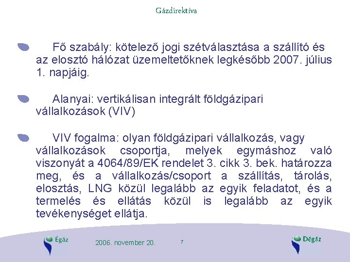 Gázdirektíva Fő szabály: kötelező jogi szétválasztása a szállító és az elosztó hálózat üzemeltetőknek legkésőbb