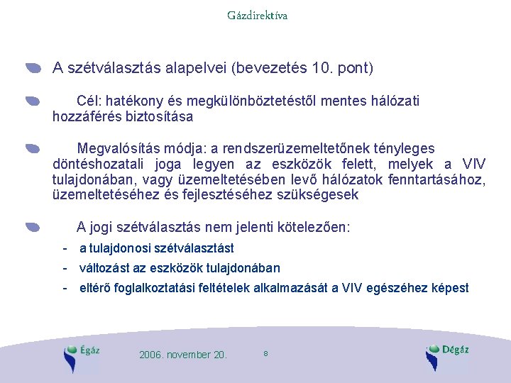 Gázdirektíva A szétválasztás alapelvei (bevezetés 10. pont) Cél: hatékony és megkülönböztetéstől mentes hálózati hozzáférés