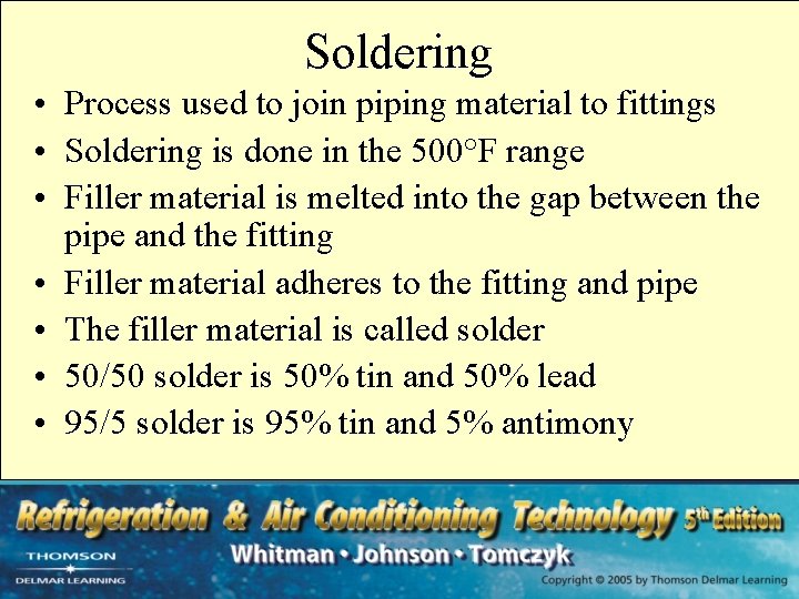Soldering • Process used to join piping material to fittings • Soldering is done