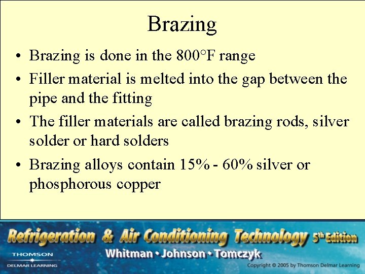 Brazing • Brazing is done in the 800°F range • Filler material is melted