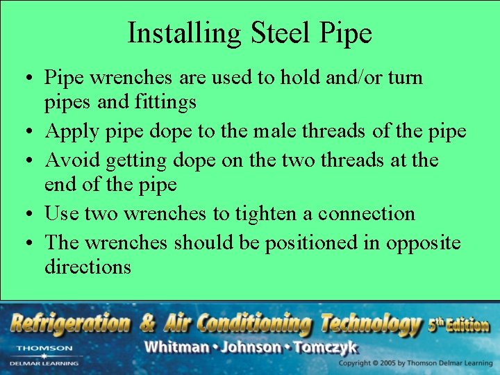 Installing Steel Pipe • Pipe wrenches are used to hold and/or turn pipes and