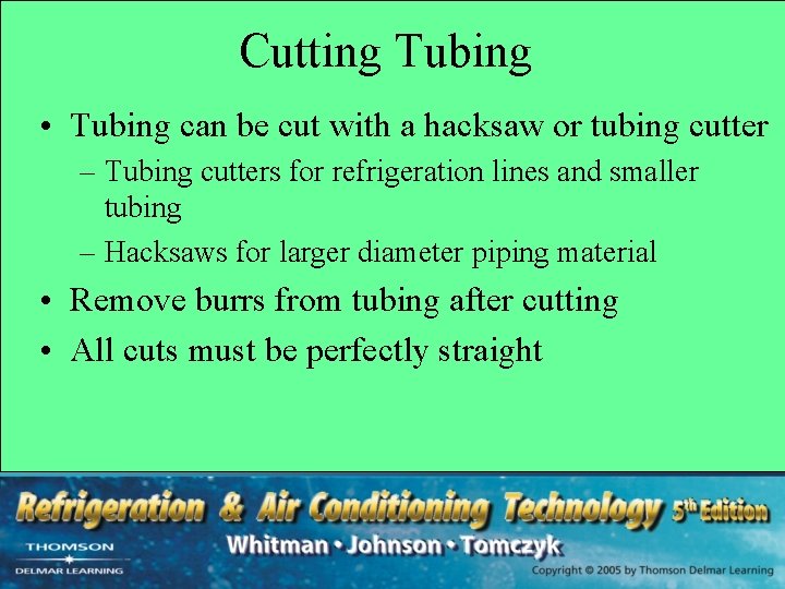 Cutting Tubing • Tubing can be cut with a hacksaw or tubing cutter –